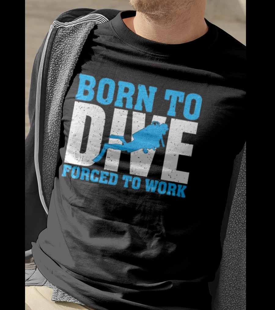 Born To Dive Forced To Work Scuba Diver T-Shirt