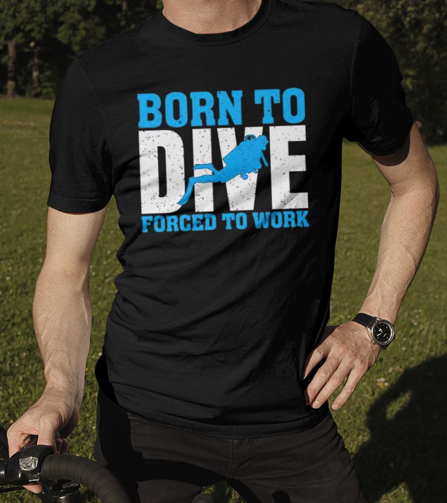 Born To Dive Forced To Work Scuba Diver T-Shirt