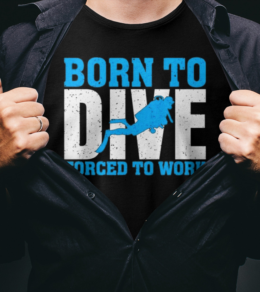 Born To Dive Forced To Work Scuba Diver T-Shirt