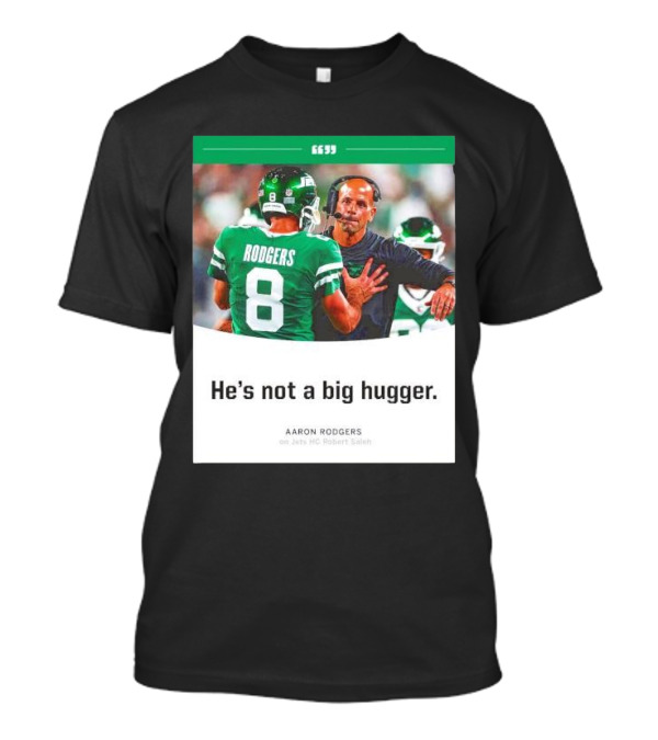 Aaron Rodgers He's Not A Big Hugger On Jets HC Robert Saleh T-Shirt