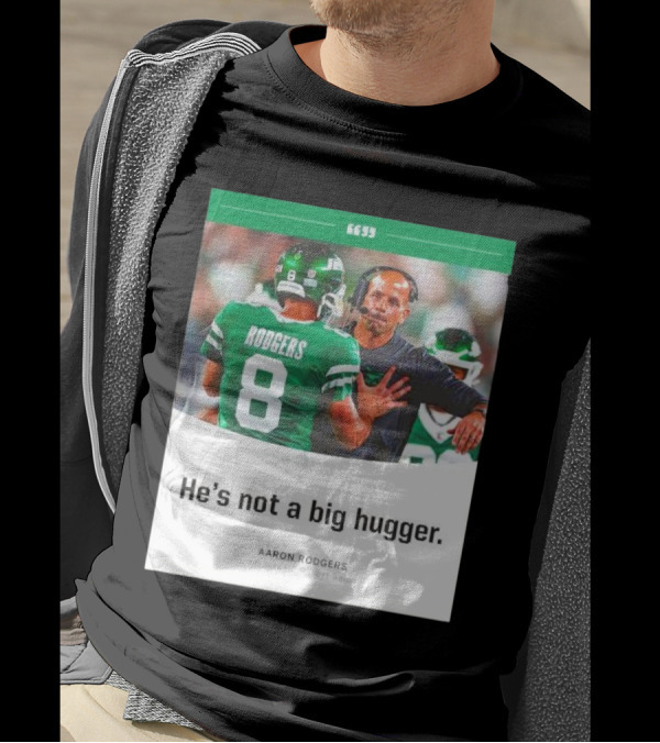 Aaron Rodgers He's Not A Big Hugger On Jets HC Robert Saleh T-Shirt