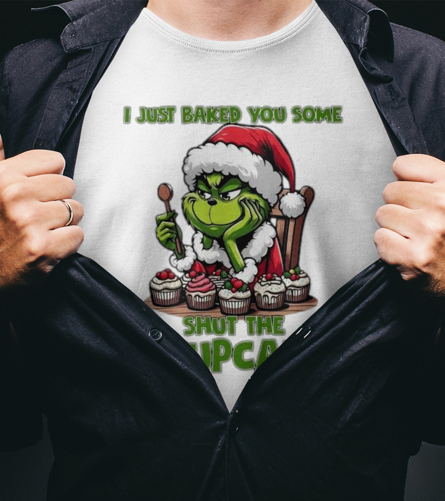 I Just Baked You Some Shut The Fucupcakes Grinch Santa T-Shirt