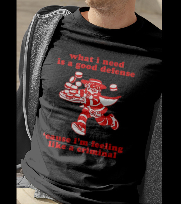 What I Need Is A Good Defense Cause I’m Feeling Like A Criminal Hamburger Mascot T-Shirt