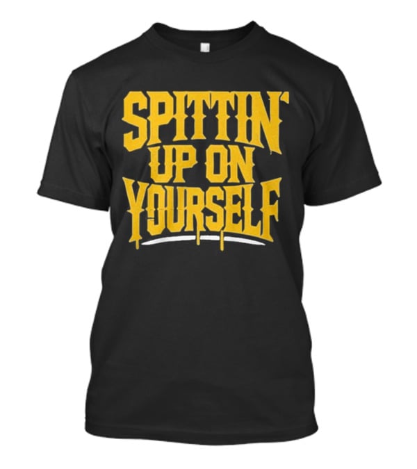 SPITTIN Up On Yourself T-Shirt