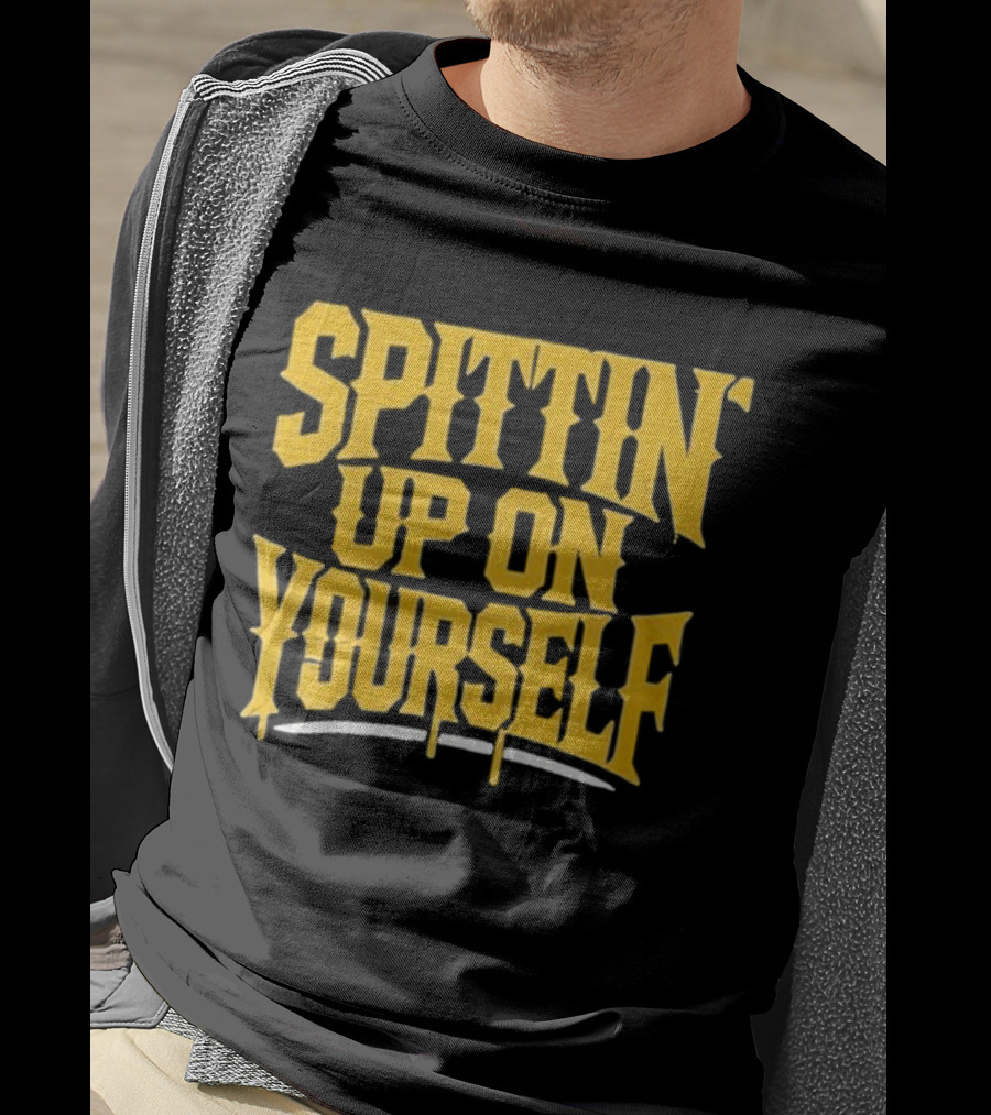 SPITTIN Up On Yourself T-Shirt