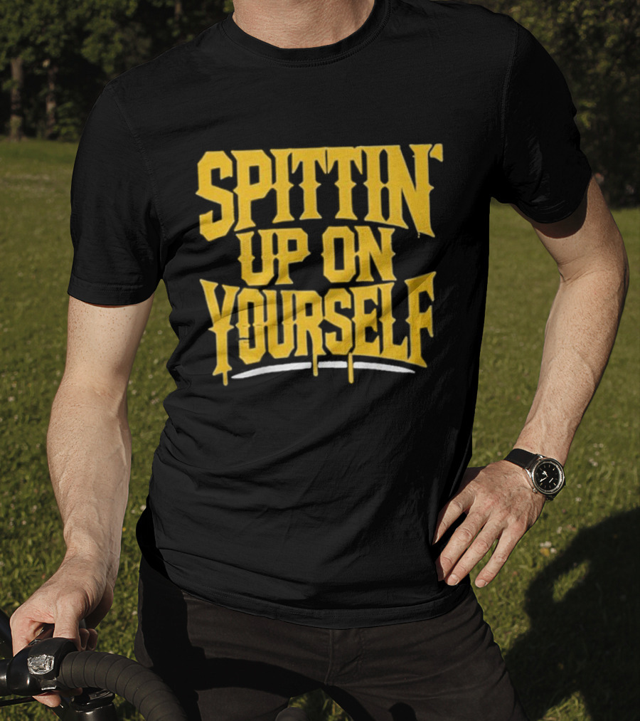 SPITTIN Up On Yourself T-Shirt