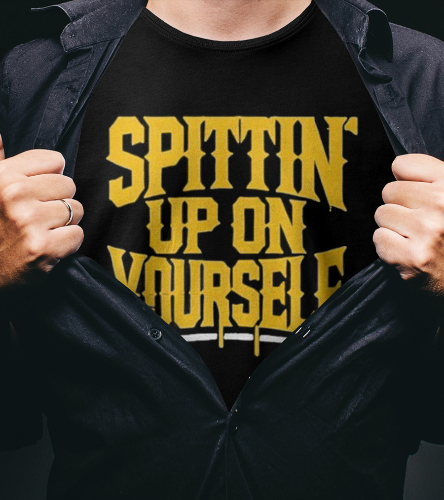 SPITTIN Up On Yourself T-Shirt