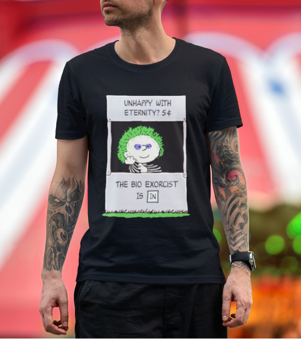 Premium T-Shirt: Unhappy with Eternity 5¢ The Bio Exorcist Is In T-Shirt Unhappy with Eternity 5¢ The Bio Exorcist Is In T-Shirt