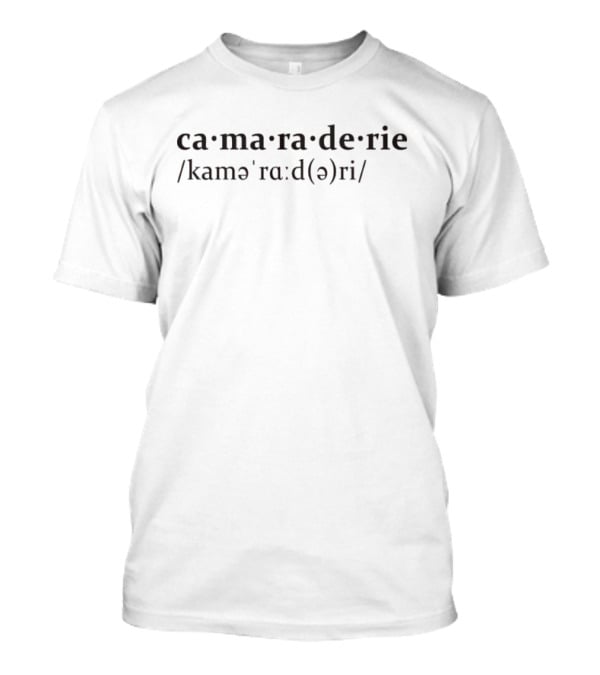 Camaraderie Pronunciation Ka-ma-ra-de-rie T-Shirt