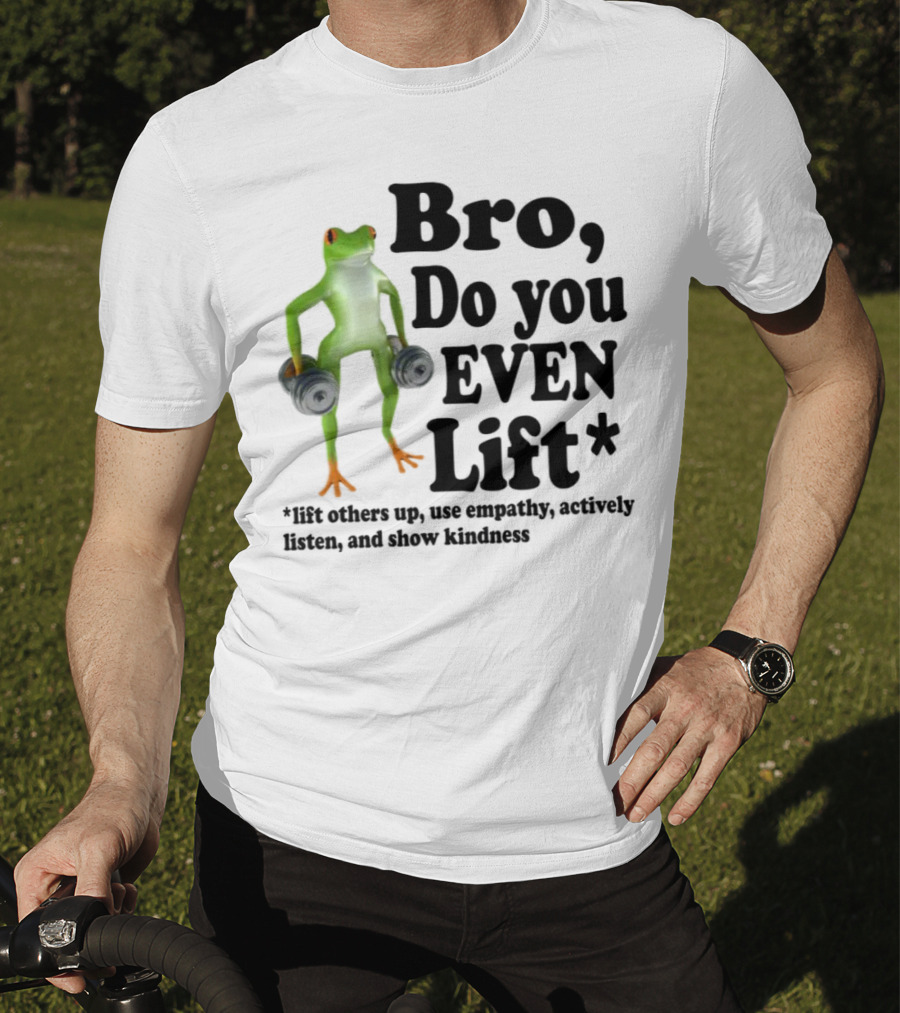 Bro, Do You Even Lift Frog With Dumbbells Use Empathy Actively Listen Show Kindness T-Shirt