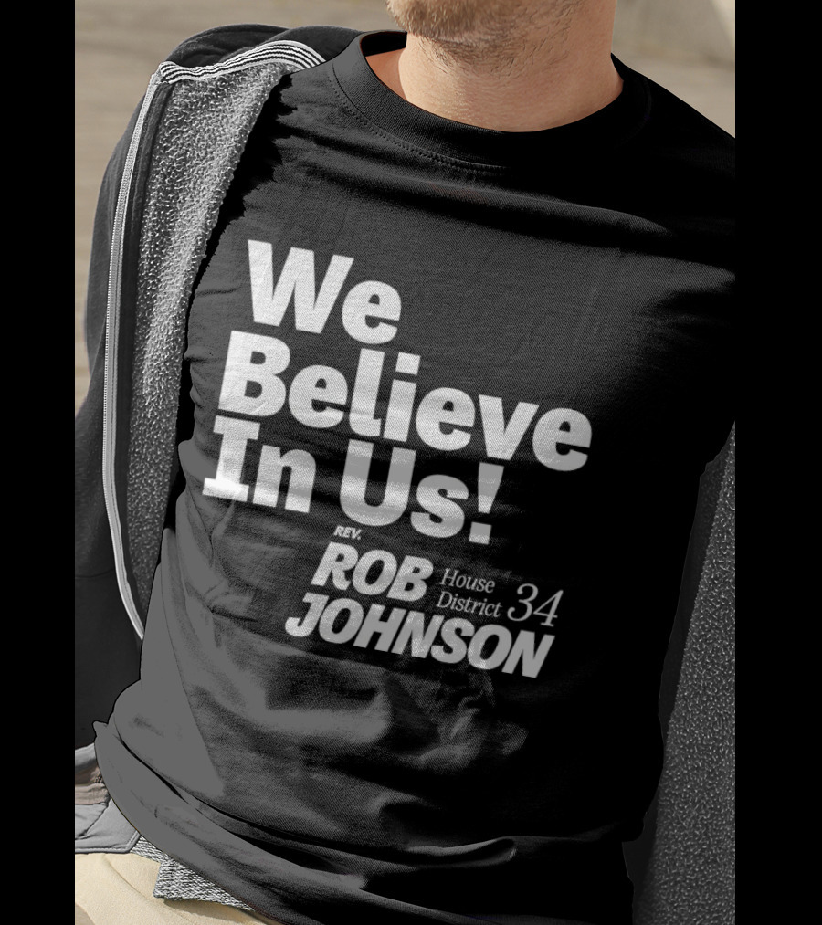 We Believe In Us Rev Rob Johnson House District 34 Campaign T-Shirt