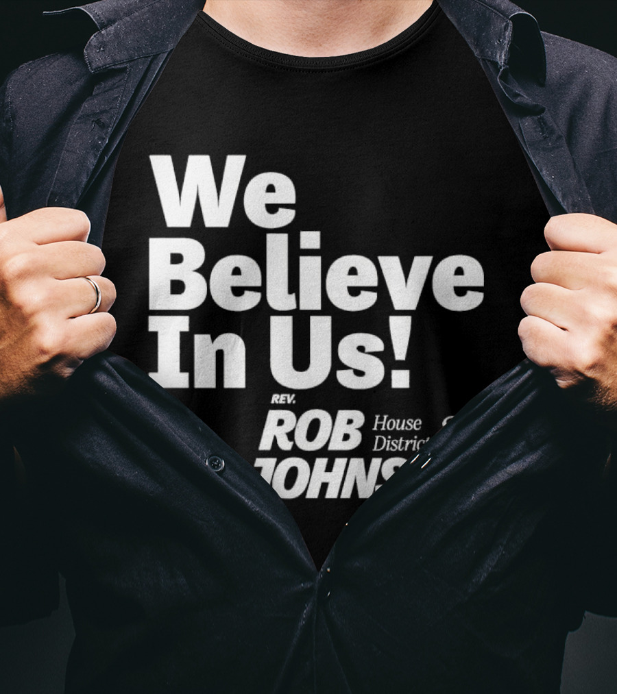 We Believe In Us Rev Rob Johnson House District 34 Campaign T-Shirt