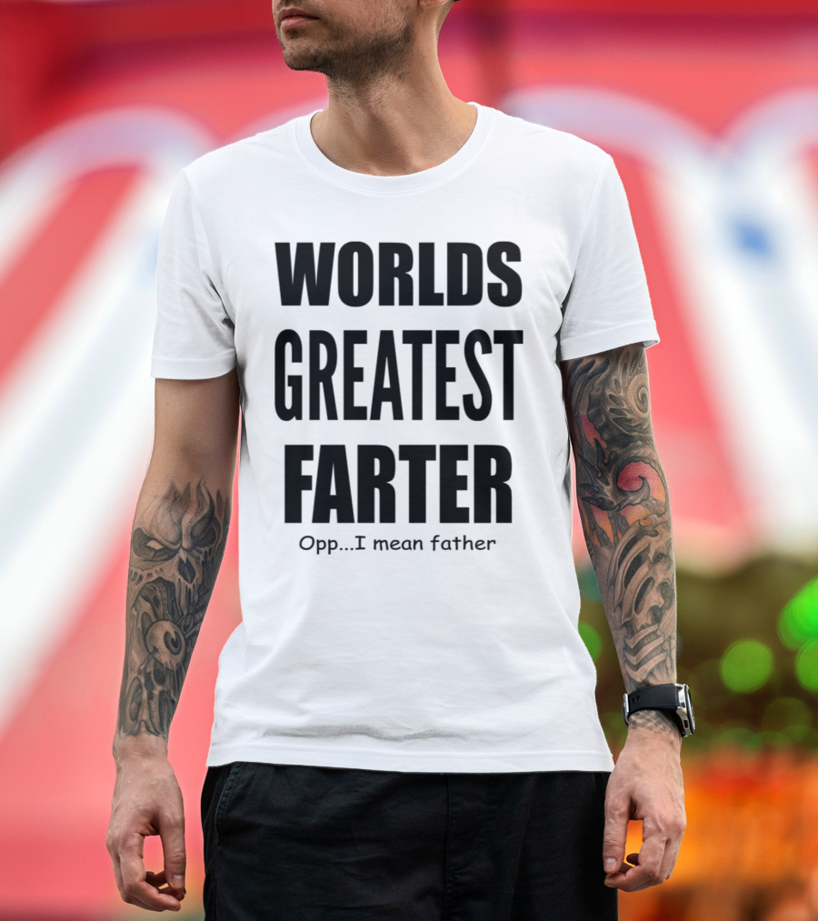 WORLDS GREATEST FARTER Opp I Mean Father T-Shirt