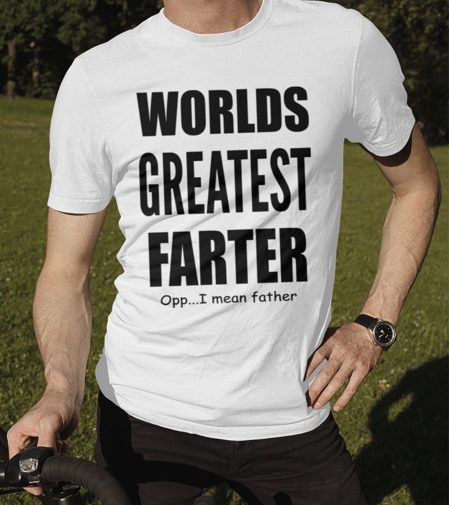 WORLDS GREATEST FARTER Opp I Mean Father T-Shirt