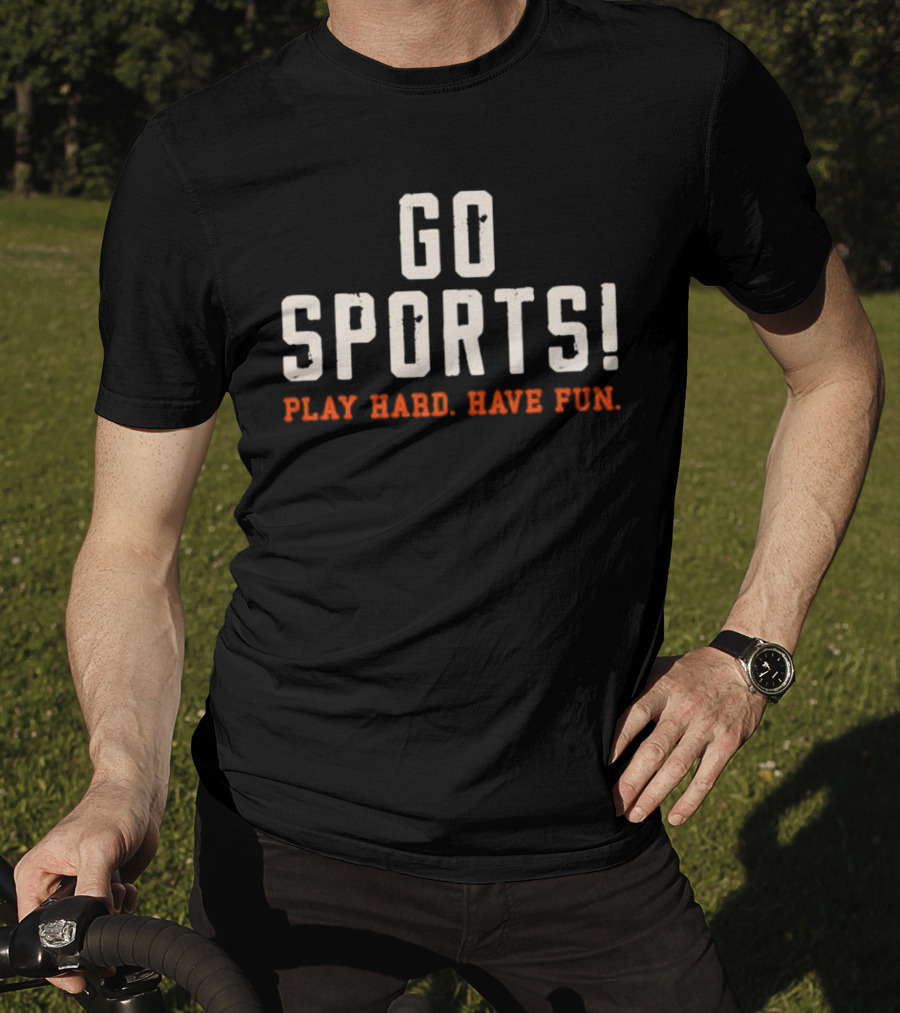 Go Sports Play Hard Have Fun T-Shirt