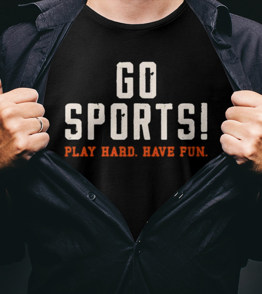 Go Sports Play Hard Have Fun T-Shirt