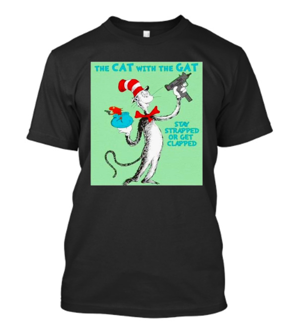 THE CAT WITH THE GAT STAY STRAPPED OR GET CLAPPED T-Shirt