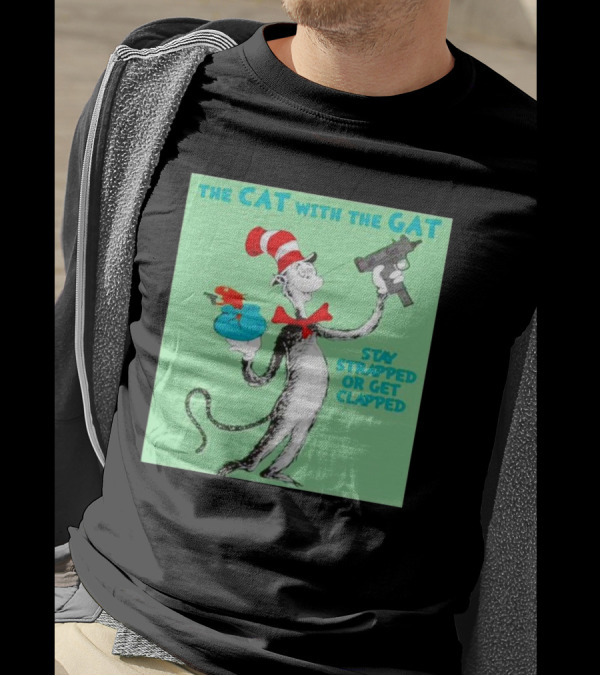 THE CAT WITH THE GAT STAY STRAPPED OR GET CLAPPED T-Shirt