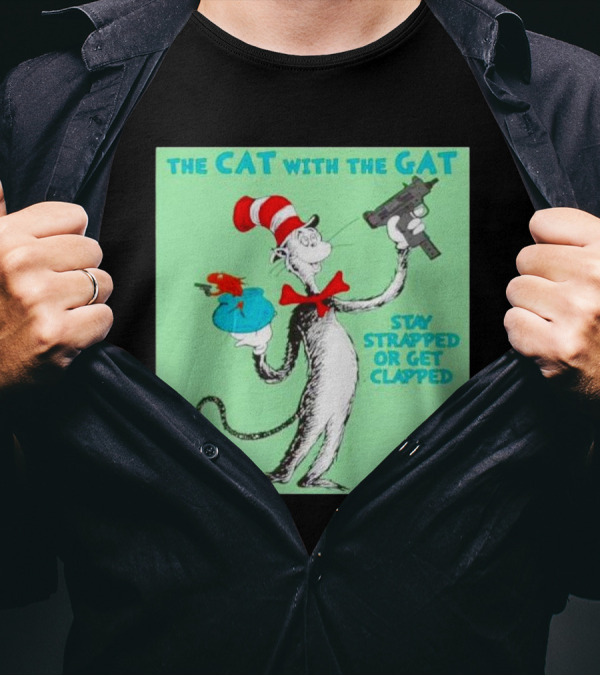 THE CAT WITH THE GAT STAY STRAPPED OR GET CLAPPED T-Shirt