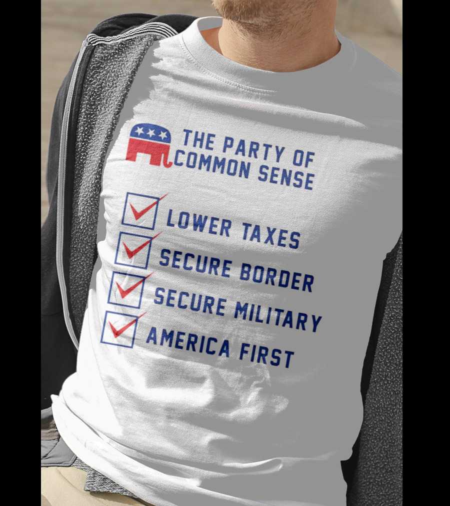 The Party Of Common Sense Lower Taxes Secure Border Secure Military America First Republican T-Shirt