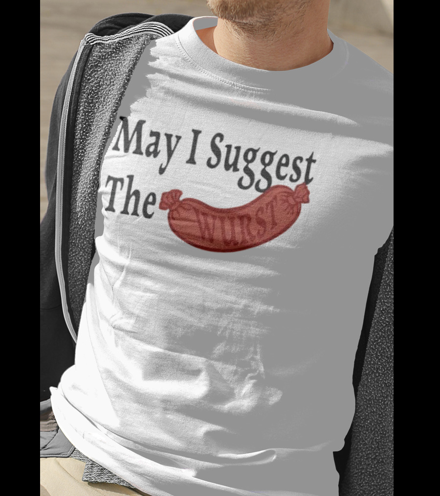 May I Suggest The Wurst Sausage Humor T-Shirt