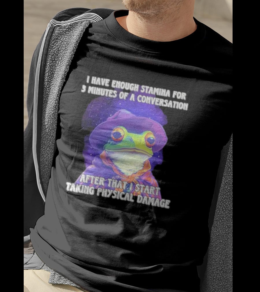 I Have Enough Stamina For 3 Minutes Of A Conversation Frog In Hat After That I Start Taking Physical Damage T-Shirt