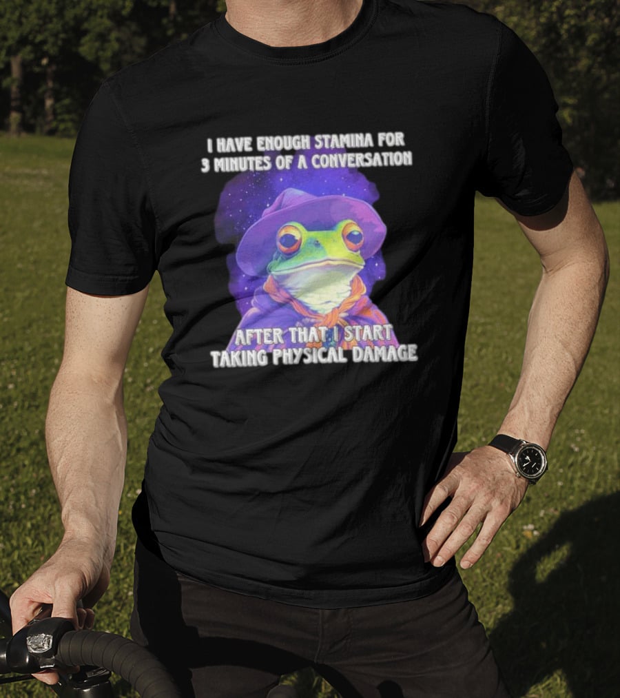 I Have Enough Stamina For 3 Minutes Of A Conversation Frog In Hat After That I Start Taking Physical Damage T-Shirt