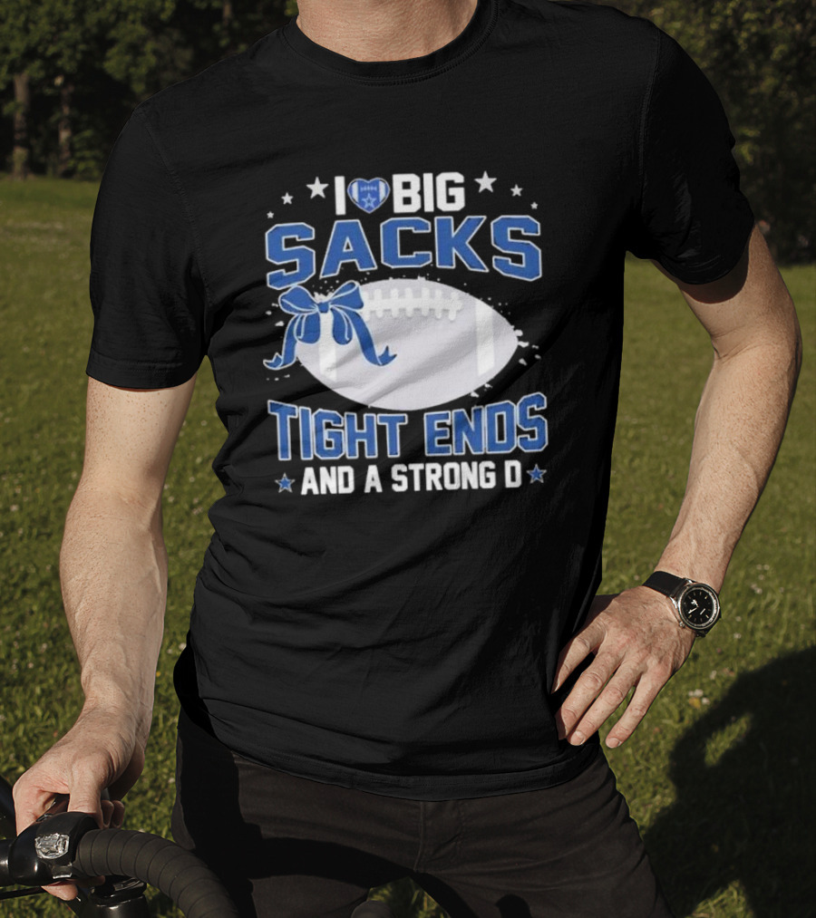 I Love Big Sacks Tight Ends And A Strong D Dallas Cowboys Football T-Shirt