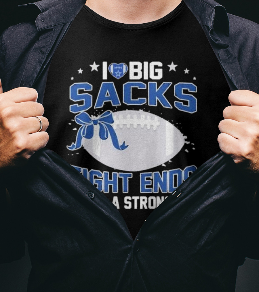 I Love Big Sacks Tight Ends And A Strong D Dallas Cowboys Football T-Shirt