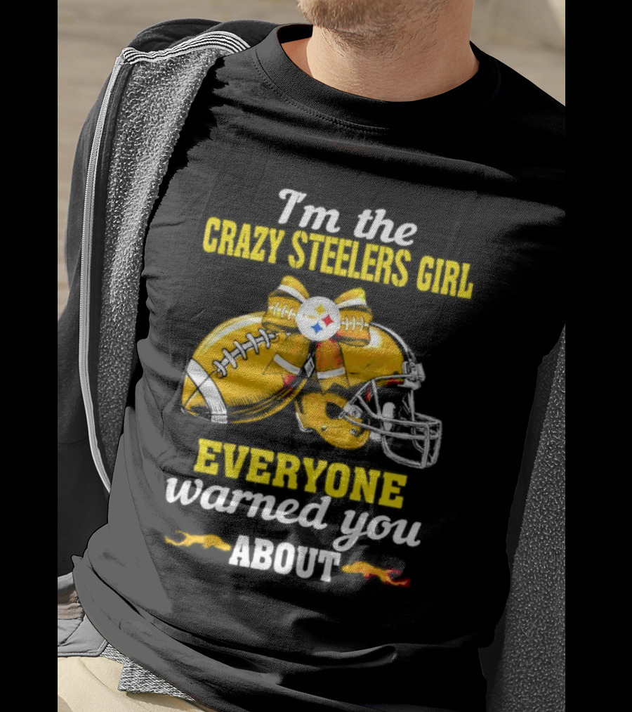 I’m The Crazy Steelers Girl Everyone Warned You About Football And Helmet T-Shirt