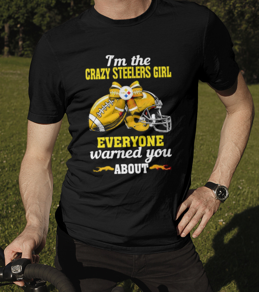 I’m The Crazy Steelers Girl Everyone Warned You About Football And Helmet T-Shirt