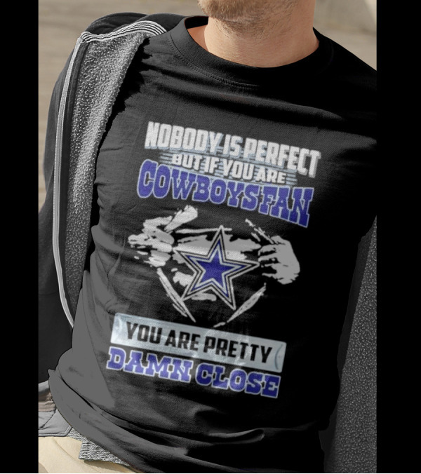 Nobody Is Perfect But If You Are Cowboys Fan You Are Pretty Damn Close Star T-Shirt