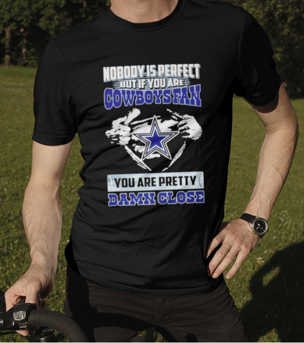 Nobody Is Perfect But If You Are Cowboys Fan You Are Pretty Damn Close Star T-Shirt