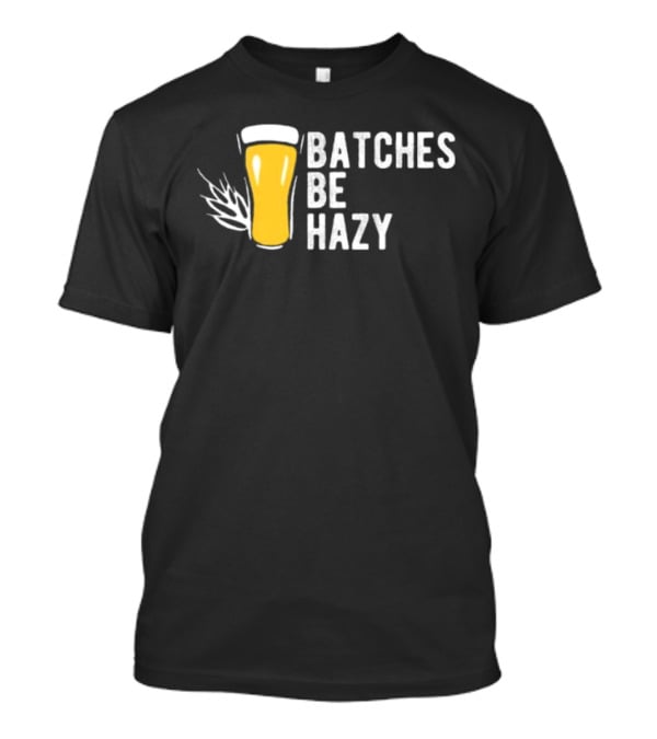 Batches Be Hazy Beer Brewing Glass Icon Hops Leaf T-Shirt
