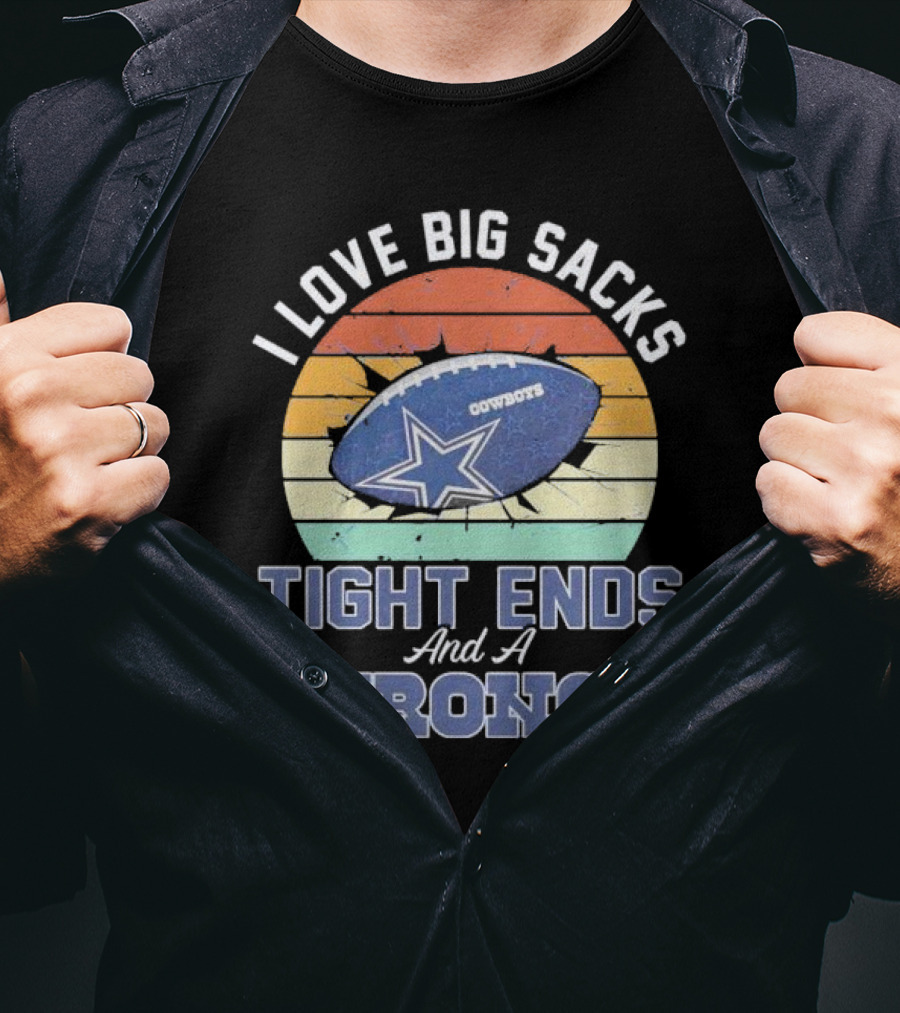 I Love Big Sacks Tight Ends And A Strong D Cowboys Football Vintage T-Shirt
