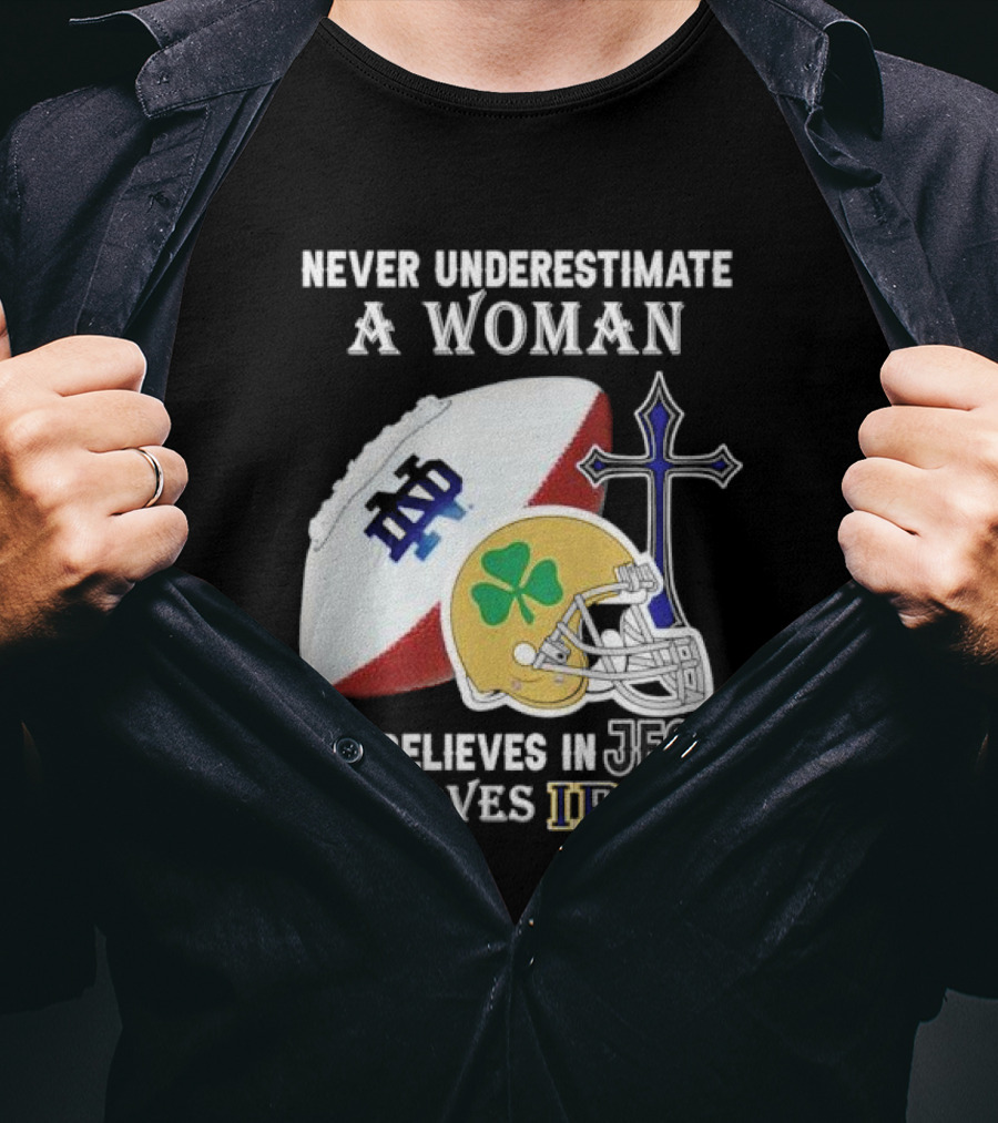 Never Underestimate A Woman Who Believes In Jesus And Loves Notre Dame Irish Football T-Shirt