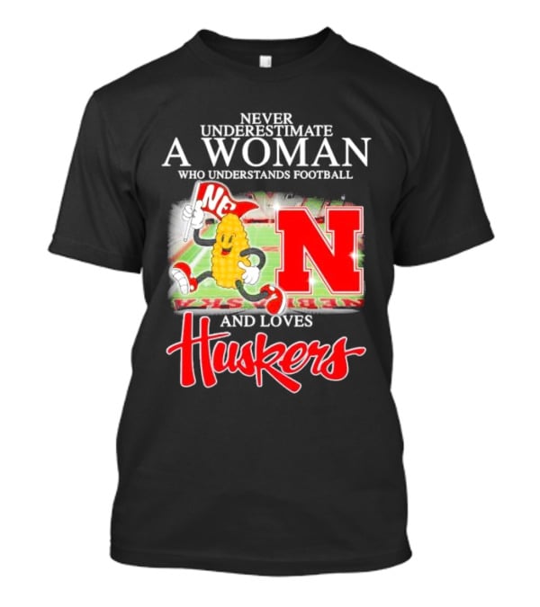 Never Underestimate A Woman Who Understands Football And Loves Huskers Corn Mascot Logo NC T-Shirt