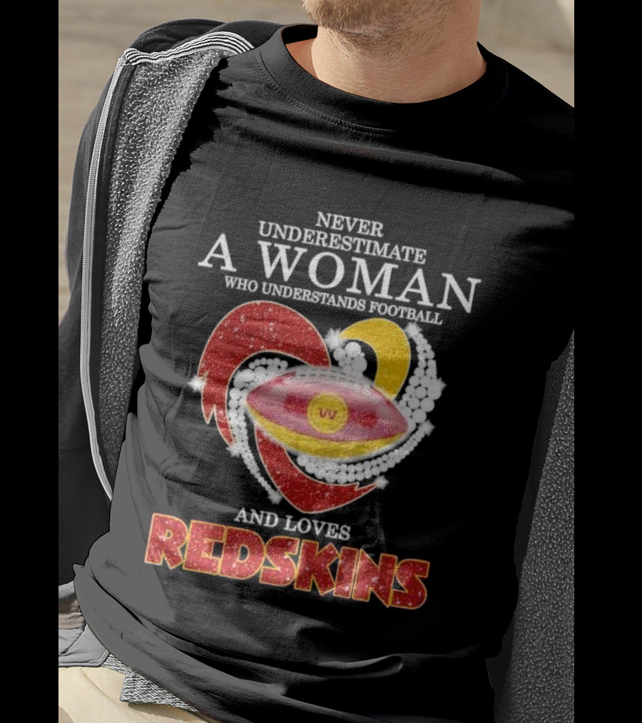Never Underestimate A Woman Who Understands Football And Loves Redskins T-Shirt