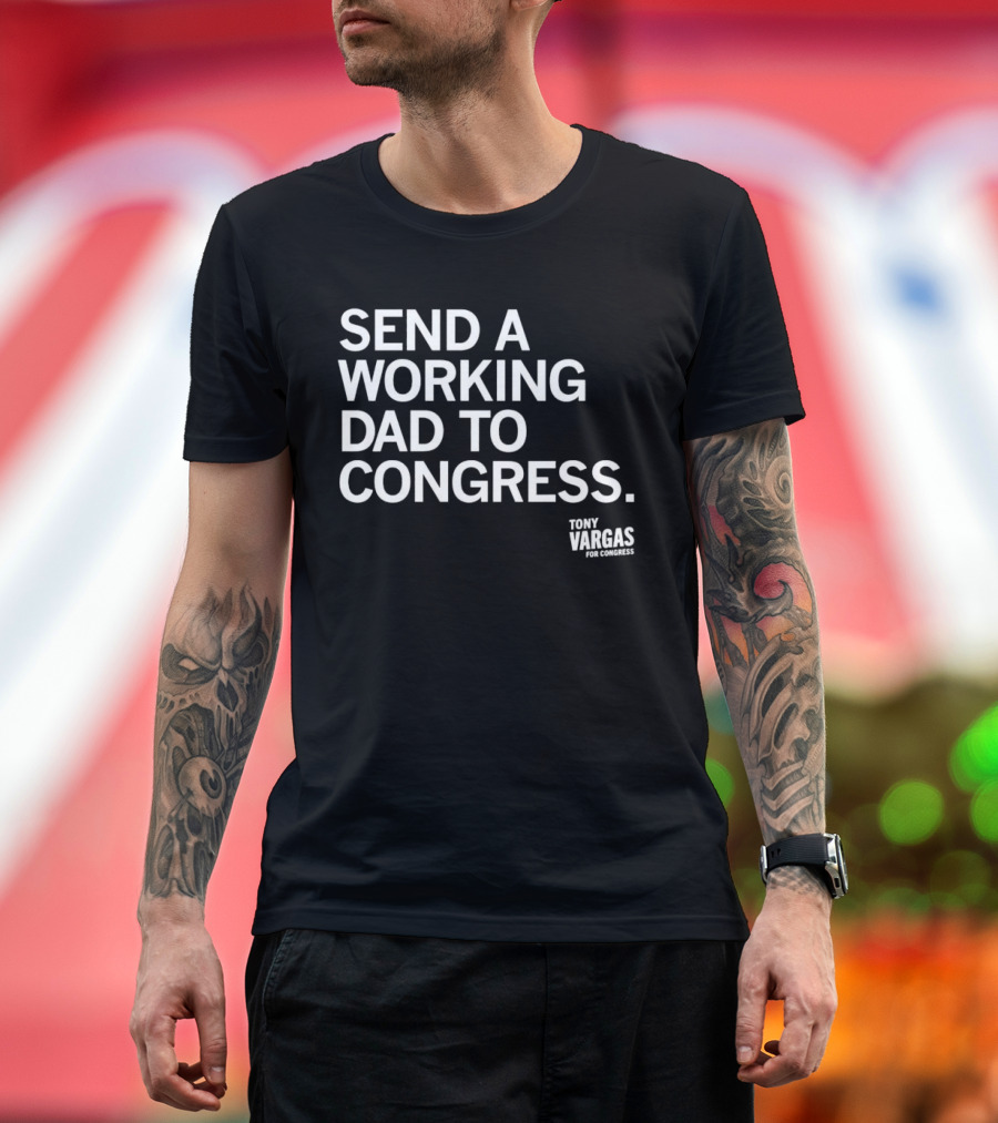 Support Tony Vargas for Congress by Sending a Working Dad to Capitol Hill T-Shirt