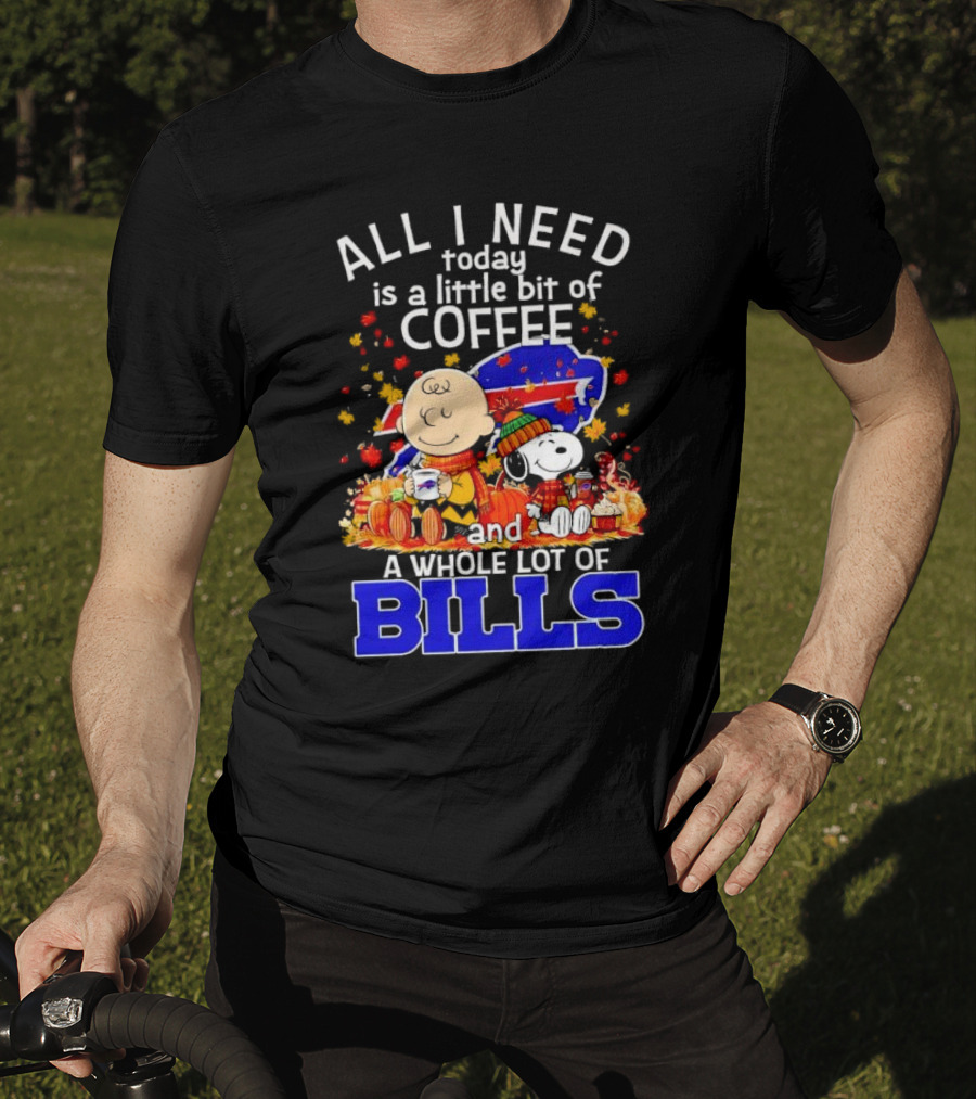 All I Need Today Is A Little Bit Of Coffee And A Whole Lot Of Bills Charlie Brown Snoopy Fall Buffalo Bills T-Shirt