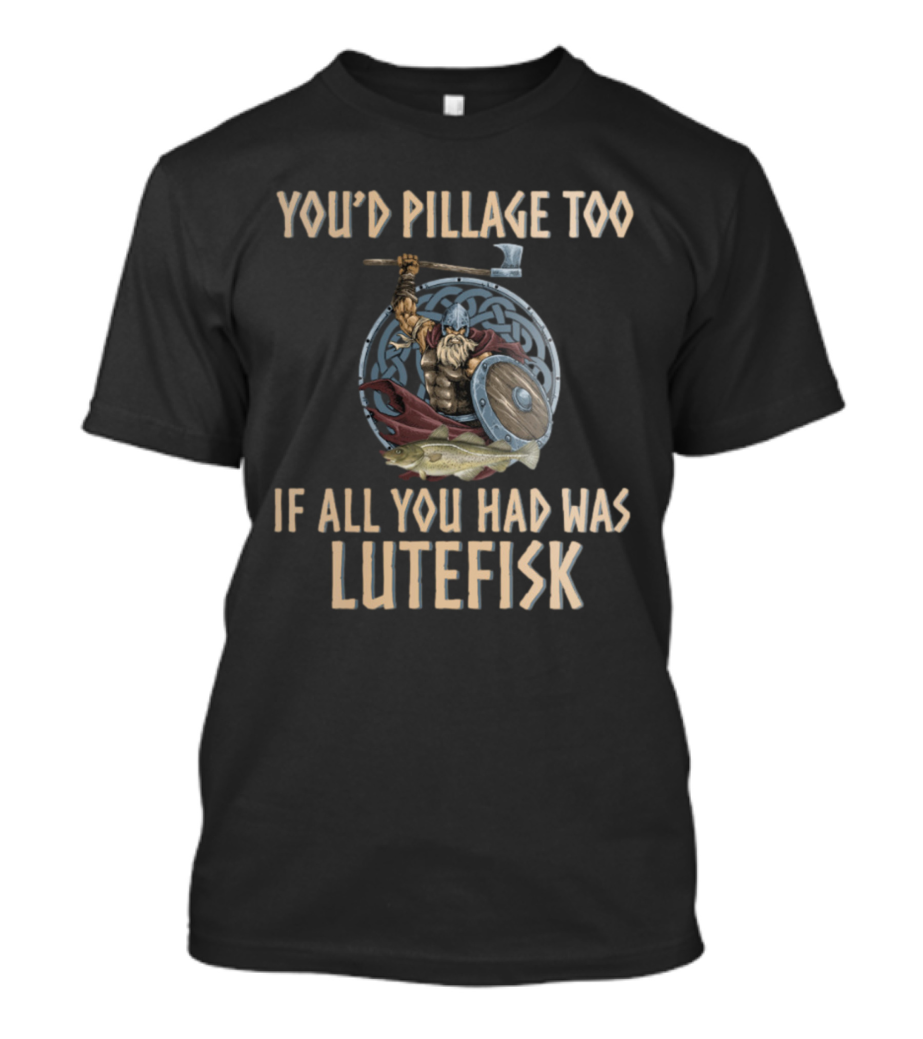 You'd Pillage Too If All You Had Was Lutefisk Norwegian Viking T-Shirt
