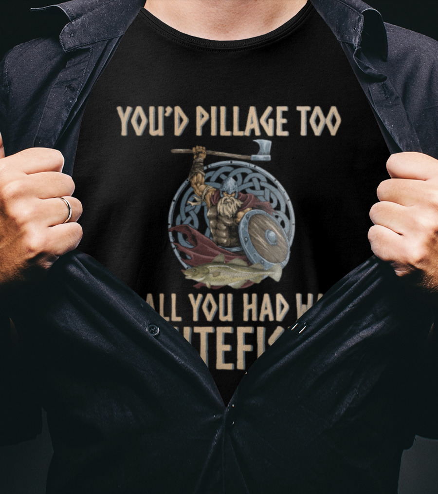 You'd Pillage Too If All You Had Was Lutefisk Norwegian Viking T-Shirt