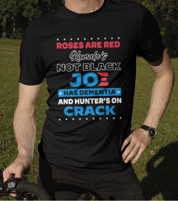 Roses Are Red Kamala's Not Black Joe Has Dementia And Hunter's On Crack T-Shirt