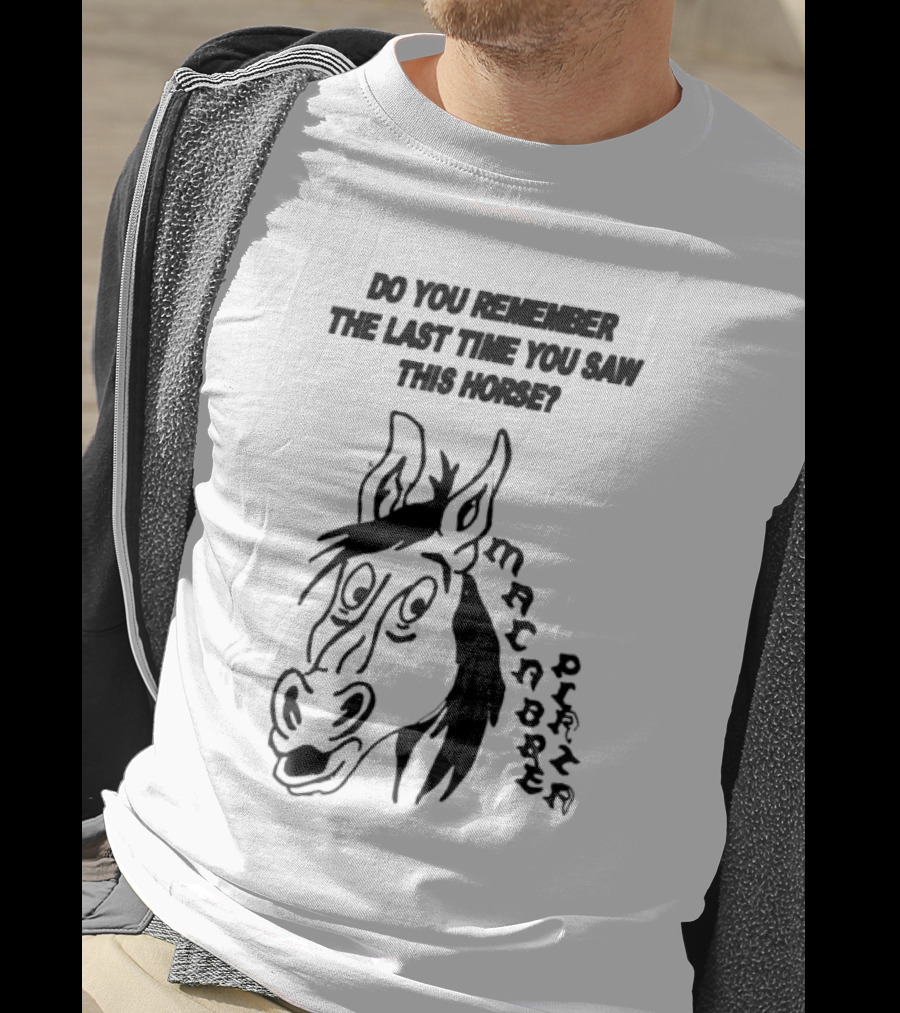 Do You Remember The Last Time You Saw This Horse Macabre Plaza T-Shirt