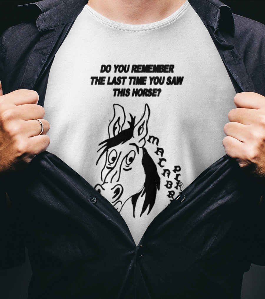 Do You Remember The Last Time You Saw This Horse Macabre Plaza T-Shirt