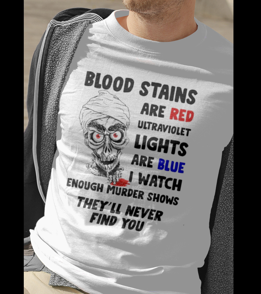 Blood Stains Are Red Ultraviolet Lights Are Blue I Watch Enough Murder Shows They'll Never Find You Skull T-Shirt