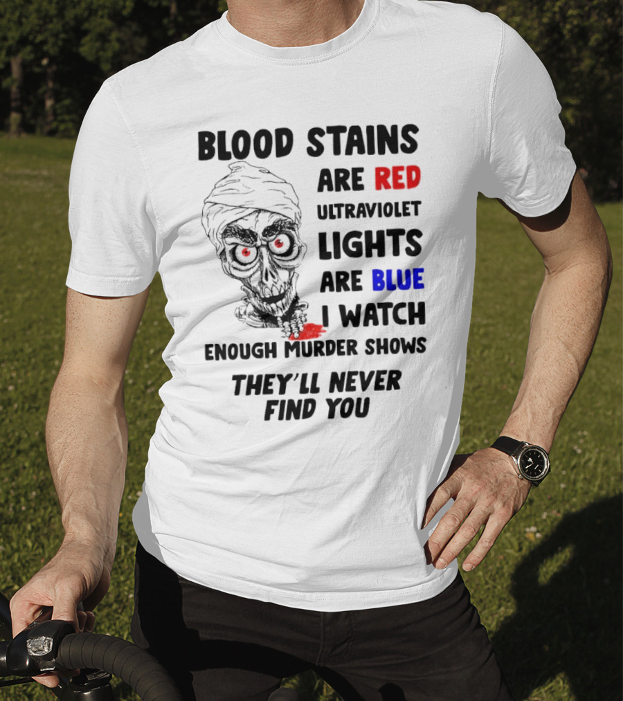Blood Stains Are Red Ultraviolet Lights Are Blue I Watch Enough Murder Shows They'll Never Find You Skull T-Shirt
