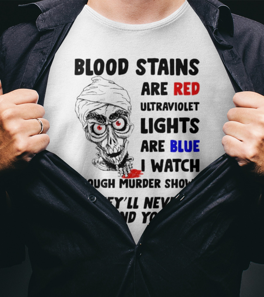 Blood Stains Are Red Ultraviolet Lights Are Blue I Watch Enough Murder Shows They'll Never Find You Skull T-Shirt