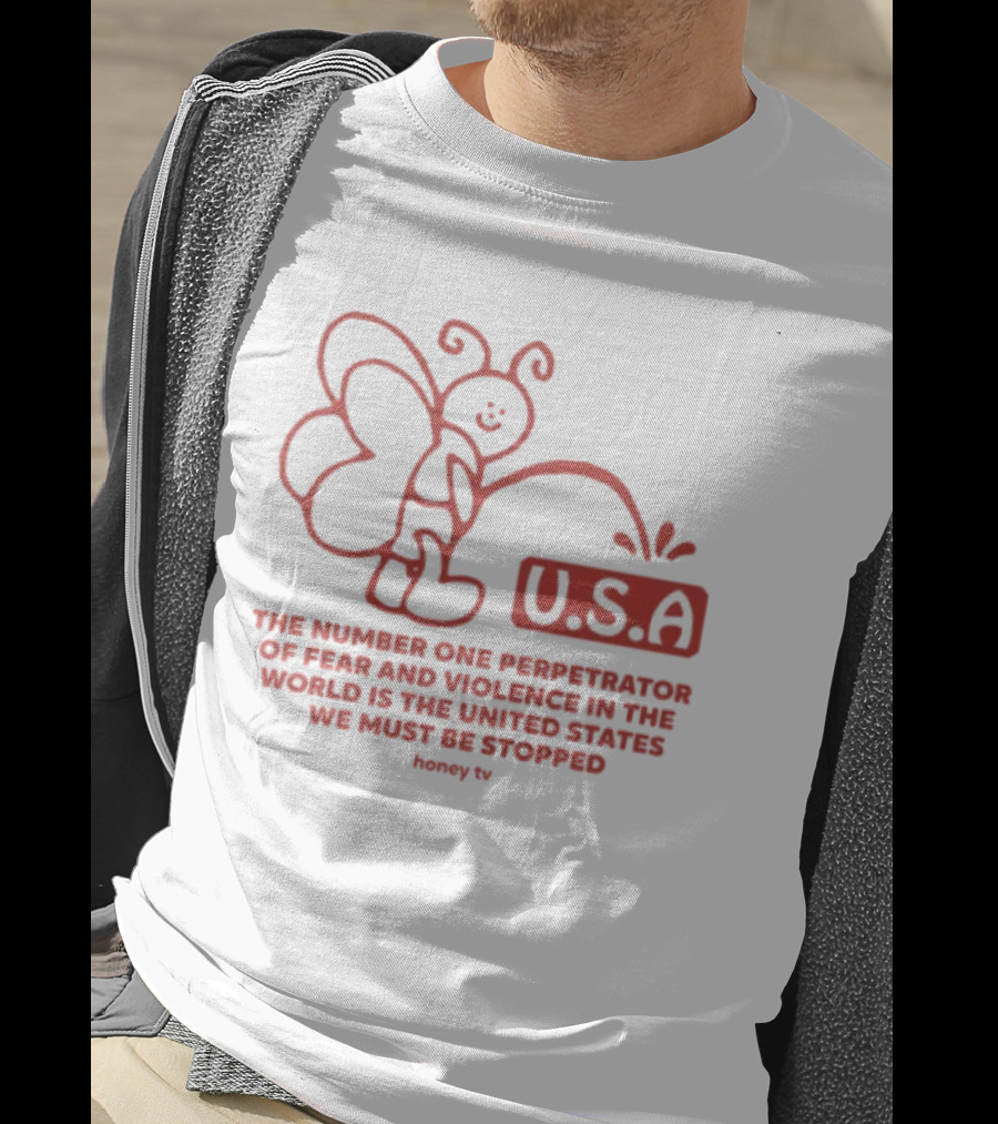 USA The Number One Perpetrator Of Fear And Violence In The World Is The United States We Must Be Stopped Honey TV T-Shirt