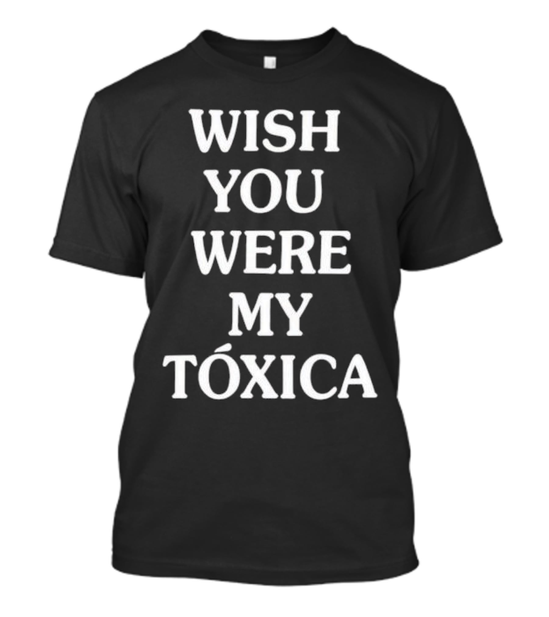Wish You Were My Tóxica T-Shirt